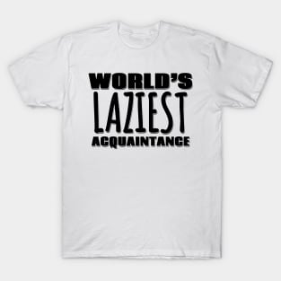 World's Laziest Acquaintance T-Shirt